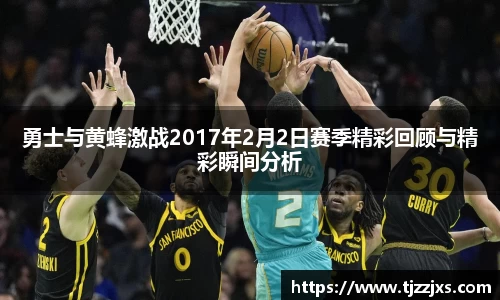 勇士与黄蜂激战2017年2月2日赛季精彩回顾与精彩瞬间分析