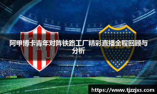 阿甲博卡青年对阵铁路工厂精彩直播全程回顾与分析